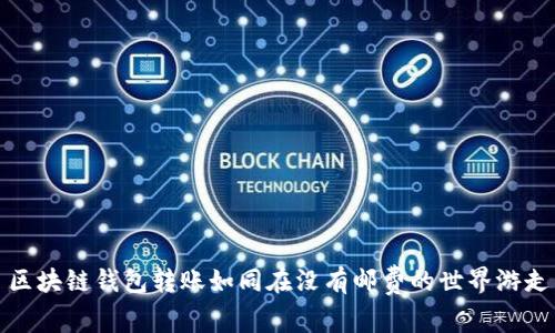 区块链钱包转账如同在没有邮费的世界游走