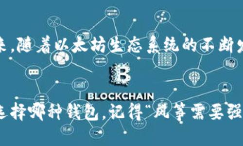    用对的钱包，玩转以太坊交易所犹如驾驭顺风车！ /   
 guanjianci  以太坊, 交易所, 钱包, 加密货币 /guanjianci 

引言：以太坊钱包的世界
在数字货币的海洋中，以太坊就像是一只耀眼的海鸥，翱翔在时空之间，吸引着无数投资者的关注。而要驾驭这样一只翱翔的海鸥，选择一个合适的钱包就如同挑选一双舒适的鞋子，不仅能够助你走得更远，还能让你在旅途中更加自信。

一、什么是以太坊钱包？
所谓以太坊钱包，就是用于存储、发送和接收以太坊和其他ERC20代币的工具。可以将它们看作是数字货币的“储蓄罐”。但不同于传统的储蓄罐，这些数字钱包不仅安全可靠，且功能多样，正如你最爱的瑞士军刀，处处能用。

二、以太坊钱包的种类
以太坊钱包主要分为热钱包（在线钱包）和冷钱包（离线钱包）。
ul
    listrong热钱包：/strong可以在网络中中使用，像是随身携带的小工具，随时随地都能让你自由进出。/li
    listrong冷钱包：/strong则像是家里的保险箱，安全性高，但不如热钱包方便，适合长期存储。/li
/ul

三、热钱包推荐
1. strongMetaMask：/strong这款热门的浏览器扩展钱包就像是一个神奇的口袋，上面装满了以太坊的秘密。只需一键登录，你就能进入DeFi世界，瞬间变身数字货币的探险者。

2. strongTrust Wallet：/strong这款移动钱包让你随身携带以太坊，就像把数字货币放进了一块百搭的手表里，既时尚又方便。

3. strongMyEtherWallet：/strong正如它的名字所暗示的那样，它是以太坊的“私人大使”，为你提供直接管理以太坊的能力，简单易用，无需注册。

四、冷钱包推荐
1. strongLedger Nano S：/strong这个小工具看似普通，却是数字货币的护身符。它将你的以太坊牢牢锁住，为你抵挡潜在的风险。

2. strongTrezor：/strong同样是一款安全性极高的冷钱包，外形独特，犹如一个用护甲包裹的勇士，保护着你的资产。

五、选择钱包的秘笈
选择以太坊钱包并不是一件容易的事情，需要考虑安全性、便捷性和用户体验等多个因素。正如选购水果时，最好挑选成熟、没有瑕疵的果实。而在选择钱包时，我们也应关注以下要素：
ul
    listrong安全性：/strong钱包的安全性就像是房子的门锁，越稳固越安心。/li
    listrong易用性：/strong选择简便易用的，不然一不小心就可能像打开了潘多拉的盒子。/li
    listrong支持的币种：/strong支持多种数字货币的好钱包则像一把万能钥匙，让你轻松管理各种资产。/li
/ul

六、常见问题解答
谁还没点小烦恼呢？在选择以太坊钱包时，大家常常会遇到各式各样的问题。下面就为大家一一解答。

h41. 热钱包安全吗？/h4
热钱包虽说便捷，但由于在线接入网络，还是存在一定的安全隐患。建议用户妥善保管密码，并开启双重认证。

h42. 我需要多个钱包吗？/h4
如果你是一位交易频繁的用户，可以选择热钱包用于日常交易，冷钱包则用于长期储存。就像你的直升机与游艇，灵活运用，游刃有余。

h43. 如何确保我的钱包的安全性？/h4
为了确保钱包的安全性，务必选择知名度高的品牌，定期更新，不轻易点击陌生链接，谨记“安全第一”的原则。

七、总结与展望
在选择以太坊钱包时，不妨像挑选衣服一样，找到适合自己的那一款，让它为你的数字资产保驾护航。未来，随着以太坊生态系统的不断发展，我们也能期待更多优秀钱包的出现。无论投资还是使用，我们的目标都是让以太坊的旅程更加顺畅。

八、结语：在以太坊的海洋中乘风破浪
就像航海家一样，拥有一款合适的钱包，能够让你在以太坊的海洋中乘风破浪，抵达财富的彼岸。而无论选择哪种钱包，记得“风筝需要强而有力的线”，而你则需要把握好安全与便利的平衡。加油，未来的数字货币达人！