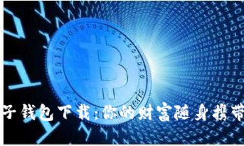 比特币电子钱包下载：你的财富随身携带的小密室