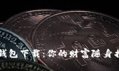 比特币电子钱包下载：你的财富随身携带的小密室