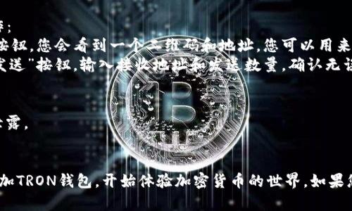 要在imToken中添加TRON钱包，请按照以下步骤操作：

### 1. 下载并安装imToken
如果您还未下载imToken，可以前往官方网站或应用商店（App Store或Google Play）下载并安装该应用程序。

### 2. 创建或导入钱包
打开imToken应用后，根据提示：
- **创建新钱包**：如果您是新用户，可以选择创建新钱包，按照提示设置密码并备份私钥。
- **导入已有钱包**：如果您已经有钱包，选择导入，并输入您的助记词或私钥。

### 3. 添加TRON钱包
在您的钱包界面中：
1. **点击“钱包”选项**：在下方导航栏中选择“钱包”。
2. **点击“添加资产”**：在钱包页面中，通常会有一个“添加资产”或“添加币种”的按钮。
3. **选择“TRON（TRX）”**：在资产列表中，寻找TRON或TRX，点击选择它。
4. **确认添加**：系统会提示您确认添加该资产，确认后TRON钱包将会出现在您的钱包列表中。

### 4. 管理TRON资产
一旦添加了TRON钱包，您就可以进行以下操作：
- **接收TRON**：点击TRON钱包内的“接收”按钮，您会看到一个二维码和地址，您可以用来接收TRON。
- **发送TRON**：如果您想发送TRON，点击“发送”按钮，输入接收地址和发送数量，确认无误后提交交易。

### 5. 注意安全
- 请务必妥善保管您的助记词和私钥，避免泄露。
- 定期备份您的钱包信息，以防丢失。

通过以上步骤，您就可以轻松在imToken中添加TRON钱包，开始体验加密货币的世界。如果您有更多加密货币相关的问题，欢迎随时咨询！