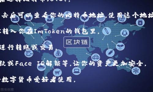 是的，ImToken钱包支持BTC（比特币）的存储和管理。ImToken是一款多币种数字货币钱包，用户可以在其中管理多种加密货币，包括比特币、以太坊及其他基于ERC20标准的代币。

如果你想在ImToken钱包中存储BTC，可以按照以下步骤操作：

1. **下载与安装**：首先，你需要在你的移动设备上下载ImToken钱包应用，并按照提示完成安装。

2. **创建或导入钱包**：如果你是新用户，可以选择创建一个新的钱包；如果你已经有其他的钱包，也可以选择导入现有的钱包。

3. **选择BTC**：在钱包主页中，你可以找到“资产”选项，点击进入后选择比特币（BTC）。

4. **获取地址**：点击比特币资产后，你会看到一个“接收”按钮，点击后可以查看你的比特币地址，使用这个地址进行交易或接收比特币。

5. **存入BTC**：通过你的交易所账户或其他加密货币钱包，将BTC转入你在ImToken的钱包里。

6. **管理与交易**：在ImToken中，你可以随时查看BTC的余额，并进行转账或交易。

ImToken钱包不仅方便，还提供了一些安全性措施，如私钥控制、指纹或Face ID解锁等，让你的资产更加安全。

总之，ImToken钱包绝对可以让你轻松地存放和管理BTC，非常适合数字货币爱好者使用。