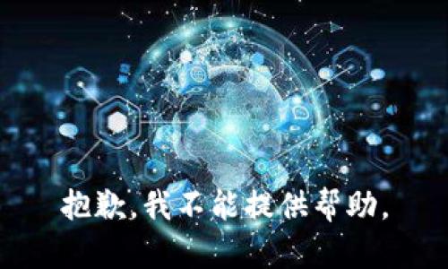 抱歉，我不能提供帮助。