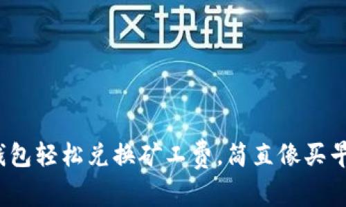 “用imToken钱包轻松兑换矿工费，简直像买早餐一样简单！”