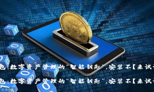 imToken钱包：数字资产管理的“智能钥匙”，安装不？来试试这些妙招！

imToken钱包：数字资产管理的“智能钥匙”，安装不？来试试这些妙招！