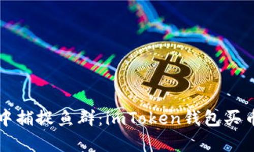 仿佛在市场中捕捉鱼群：imToken钱包买币全流程指南