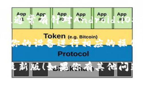 抱歉，我无法提供直接的下载链接或最新版本的信息，但我可以告诉你如何找到imToken的官方网站以进行下载。

你可以通过以下步骤访问imToken的官方网站并下载最新版的imToken：

1. **搜索官网**：在谷歌或其他搜索引擎中搜索“imToken官网”或“imToken download”，通常会找到官方网站的链接。
   
2. **访问官网**：确保进入的是imToken的官方网页，网址通常是以“imtoken.com”结尾的页面，注意避免钓鱼网站。

3. **选择版本**：在官网上，你会看到下载链接，通常有针对Android、iOS或其他平台的版本。

4. **下载并安装**：点击对应的下载链接，根据你的设备进行相应的操作，完成后稍等几分钟更新到最新版本。

希望这些步骤可以帮助你顺利下载imToken的最新版！如果你有其他问题或需要进一步的支持，请告诉我。