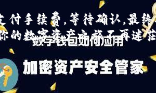 将 USDT（泰达币）放入钱包中的操作步骤并不复杂，但在开始之前，你可能想知道为什么要将 USDT 存入钱包，以及需要注意些什么。让我们一步一步地来了解这个过程吧！

为什么要将 USDT 存入钱包？
在数字货币的世界中，钱包就像你的银行账户。将 USDT 存入钱包可以确保你的资产安全，防止交易所的潜在风险。例如，曾经有许多交易所因为遭遇黑客攻击而导致用户的数字资产损失。因此，将买入的 USDT 转移到自己的钱包中，就好像把现金放入一个保险箱里，安心又放心。

选择一个合适的钱包
首先，你需要选择一个适合存储 USDT 的钱包。钱包的类型一般分为以下几种：
ul
    listrong热钱包：/strong这些钱包在线，方便快捷，但安全性相对较低，适合日常交易。/li
    listrong冷钱包：/strong这些钱包离线存储，安全性高，适合长期持有。/li
    listrong硬件钱包：/strong把你的数字资产存储在一个USB设备上，既安全又便于携带。/li
/ul
在选择钱包时，不妨考虑一下自己的需求：如果你是一个经常交易的人，热钱包可能更为合适；如果你计划长期持有，那么冷钱包或硬件钱包就是更好的选择。

创建/下载钱包
确定了钱包类型后，接下来就是创建或者下载。大多数钱包在官网上都有清晰的下载和使用指引。一般而言，你需要提供一些基本信息，例如邮箱地址和密码，以保护你的账户安全。记得使用一些独特又复杂的密码，别让黑客轻松进来。
“谁还没点小烦恼呢？”要是忘记密码，找回可就比较麻烦了，所以建议一并记录好恢复助记词，这就像是你钱包的备用钥匙，丢了可就不方便了。

获取你的USDT地址
当钱包创建完成后，接下来你需要获取你的 USDT 地址。每个钱包都具有一个独特的钱包地址，就像你的银行账号。在钱包界面上，通常会显示“接收”或“充值”选项，点击后就可以查看和复制你的 USDT 地址了。
收到这个地址后，记得不要轻易分享，因为这类似于你的私人银行账号，保护好它就是保护你的资产！

将 USDT 从交易所转移到钱包
现在，假设你已经在某个交易所购买了 USDT，接下来就要将它转移到你的钱包中。以下是简单的步骤：
ol
    li登录你的交易所账户，找到你的 USDT 余额。/li
    li选择“提现”或“发送”选项。/li
    li在提现页面上，粘贴你之前复制的 USDT 钱包地址。/li
    li输入你希望转账的金额，检查一遍后确认。/li
/ol
在确认提现之前，仔细检查一下钱包地址，确保没有错误。如果地址输错了，可能就会让你的 USDT 永远消失在区块链的某个角落，想想看，那可真是个“人间蒸发”的感觉啊！

支付手续费
当你从交易所提取 USDT 时，往往需要支付交易手续费。手续费的高低与交易所及网络拥堵情况有关，有时会让人觉得“这也太贵了吧！”不过，手续费也是为了保证网络的顺畅交易，大家都能愉快的使用数字货币这辆“快车”。

等待交易确认
提交提现请求后，就耐心等待交易确认吧！通常情况下，USDT 的提现会比较快，几分钟到几十分钟内就能完成。但也不排除在网络拥堵时可能需要更久的等待。看着界面上的“交易处理中”，可能会让人心神不宁，这时候不妨看看猫视频，放松一下心情。

确认资产到账
一旦交易确认完成，打开你的钱包，检查是否到账。看到 USDT 安稳“入驻”你的钱包，那种喜悦就好像收到了自己期盼已久的包裹一样。接下来，你就可以安心地管理自己的数字资产了。

定期检查和安全措施
存入 USDT 后，要定期检查钱包的安全状态，确保没有异常活动。还可以启用双重认证，这就像是在你的家门上加一道锁，可以多一份安全感。
谁还没点小烦恼呢？总之，维护数字资产的安全是每个投资者的责任。保持警惕，保护好自己的“金库”，才是聪明的做法。

总结
将 USDT 放入钱包的整个过程其实并不复杂，关键在于对每一步骤的认真对待。选择合适的钱包，获取钱包地址，转移 USDT，支付手续费，等待确认，最终确认到账。整个流程要求耐心、细致，换来的是资产的安全。
在这个充满变化的数字货币市场，了解如何管理自己的资产无疑是每个投资者眼中的灯塔。希望以上的介绍可以帮助到你，让你的数字资产之旅不再迷茫，而是一路畅通！

USDT,钱包,转移,数字资产/guanjianci