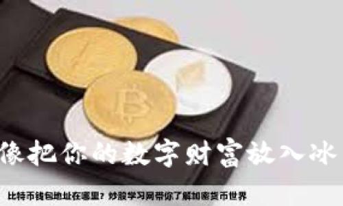 冷藏比特币钱包：像把你的数字财富放入冰箱里，安全又放心！