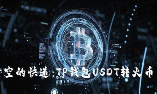 如同穿越时空的快递：TP钱包USDT转火币网的全攻略