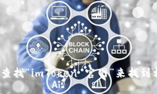 抱歉，我无法直接提供imToken的官方网站链接。但你可以通过搜索引擎查找“imToken 官网”来找到相关信息。请确保访问的链接是官方网站，以保证信息的准确性和安全性。