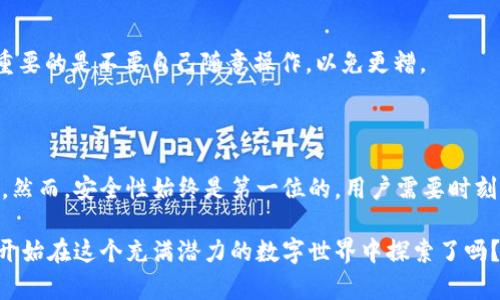 ImToken 钱包是一款流行的数字资产钱包，广泛用于管理和交易各种加密货币。对于许多用户而言，是否有密钥是一个关键问题，因为它直接关系到资金的安全性和控制权。

### ImToken 钱包与密钥管理

首先，ImToken 钱包采用的是非对称加密技术，这意味着每个用户都有一对密钥：公钥和私钥。公钥可以 freely 分享，而私钥则必须严格保密，因为拥有私钥就相当于拥有对应的资产。

#### 公钥与私钥的比喻

可以将公钥看作是你的邮箱地址，任何人都可以用这个地址向你发送邮件（相应的加密货币），但只有你能用你的密码（私钥）访问邮箱（你的钱包）里的邮件（资产）。如果有人得到了你的私钥，类似于他们知道了你的密码，那么他们就能够任意查阅和操作你的账户。

### 如何安全管理您的私钥

私钥的安全管理非常重要。以下是一些建议，帮助您安全存储和管理您的私钥：

1. 不要分享你的私钥
就像你不会随便把自己的银行卡密码告诉别人一样，私钥绝对不能轻易分享。即便是最亲密的朋友，也不要轻易透露这类信息。友谊和资金之间的界限要分清楚，谁还没点小烦恼呢？

2. 使用安全的备份方式
许多用户会选择将私钥手写在纸上，或使用硬件钱包。这些方式可以有效地降低在线攻击的风险。在数字世界中，物理备份同样重要。

3. 定期检查安全设置
定期检查您钱包的安全设置有效地确保没有被盗用。如果有安全异常，要迅速采取措施！比如更改密码、添加双重认证等。

### ImToken 钱包的功能

除了安全性外，ImToken 还具有许多方便的功能，让用户的数字资产管理变得更加顺手。

1. 多种货币支持
ImToken 支持多种主流货币，如比特币、以太坊等，用户可以轻松地进行兑换和转账，就像一家超市可以满足你对各种商品的需求。只需一个钱包，你就能掌握多种数字资产。

2. 交易方便
ImToken 钱包的界面设计简洁易用，用户可以快速进行交易。就像购物车一样，你添加的商品（资产）一目了然，随时可以轻松结算。

3. DApp 集成
ImToken 还支持众多去中心化应用（DApp），用户可以通过钱包直接访问这些应用，参与 DeFi、NFT 和其他区块链活动。这就像打开了一扇通向新世界的大门，让你永远在数字时代的前沿。

### 解决用户常见问题

尽管 ImToken 钱包功能强大，但很多用户在使用过程中仍会遇到问题。以下是一些常见问题的解答。

1. 如何找回丢失的私钥？
如果用户不慎丢失了私钥，那就如同锁住了一个满是财富的保险箱，而你失去了钥匙。很遗憾，一旦丢失，资金将无法找回。因此，备份和安全存储私钥是极其重要的。

2. 钱包被盗如何处理？
如果用户发现钱包被盗了，第一反应应该是立即更改相关密码并联系钱包客服。同时，要将资产转移到安全的地方。这就像发现自家的门窗大开，立刻要检查室内的财物，确保没有进一步的损失。

3. 使用过程中出现故障怎么办？
如果遇到技术故障，用户可以在社区中寻求帮助，或查询官方文档。就好比你的电脑系统崩溃，寻求技术支持是个好点子，但重要的是不要自己随意操作，以免更糟。

### 总结

ImToken 钱包是一款功能丰富的数字资产管理工具，通过安全的密钥管理方式，让用户能够在加密货币的海洋中自信航行。然而，安全性始终是第一位的，用户需要时刻关注私钥的管理，避免不必要的损失。通过正确的方法与习惯，ImToken 将会为您提供一个安全、高效的数字财富管理平台。

在这个数字化的时代，安全与便利并存，ImToken 的使命正是帮助每一位用户更好地管理他们的数字资产。那么，你准备好开始在这个充满潜力的数字世界中探索了吗？