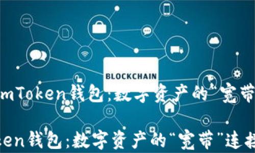 
    imToken钱包：数字资产的“宽带”连接

imToken钱包：数字资产的“宽带”连接