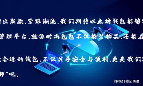 jiaoti以太坊中文手机钱包：数字财富的口袋精灵/jiaoti  
以太坊, 手机钱包, 数字货币, 加密资产/guanjianci  

引言：科技与财富的奇妙碰撞
在这个数字化的时代，财富的形式已经发生了翻天覆地的变化。就好比我们从曾经用两手数钞票，转变为如今指尖轻点就能完成交易的新时代。在这其中，以太坊手机钱包就像一个小精灵，藏在我们口袋中，随时准备为我们提供安全、方便的数字资产管理服务。

那么，有了以太坊手机钱包，你的数字财富管理会发生怎样的变化呢？今天就让我们大胆设想，一起探索这一口袋精灵的魅力所在！

以太坊手机钱包是什么？
说到以太坊手机钱包，很多人可能会问：“它和传统钱包有什么区别呢？”简单而言，传统钱包是用来放钞票和硬币的，而以太坊手机钱包则是用来存储和管理以太坊及其生态系统中的各种数字资产。

这样的钱包可以帮助你轻松管理以太坊及其代币，例如ERC20代币，进行转账、收款，甚至参与一些基于以太坊的去中心化应用（DApp）的投资。而且，更重要的是，它通常具备高安全性，能够保护你的资产不被黑客攻击。这就像一把锁，钥匙在你手上，除了你，谁也进不去。

如何选择一款优秀的以太坊手机钱包？
在选择钱包的时候，不妨将其看作选购一款包包。选择一款合适的包包，不仅要考虑款式和颜色，还要考虑它的实用性和安全性。以下是选购以太坊手机钱包时的一些小建议：

ul
  listrong安全性：/strong就像买包时会看看拉链是否结实一样，对钱包牢靠的加密技术和备份方案要有信心。/li
  listrong易用性：/strong用户界面要友好，操作要简单。就像包包的拉链，顺滑且没障碍，才能在你需要的时候快速取用。/li
  listrong多功能性：/strong如果钱包还支持其他币种和功能，那自然是锦上添花的事情。就如同一个包包的多个隔层，可以给你的生活带来更多的便利。/li
  listrong社区支持：/strong好的钱包会有一个活跃的用户社区，问题可以快速得到解答和支持，就像朋友之间互相分享购物心得一样。/li
/ul

你该如何使用以太坊手机钱包？
想象一下，你千辛万苦终于找到了一款心仪的包包，当然不是把它放在那里不理，而是要好好利用它。同样，以太坊手机钱包的使用方法也颇为简单，来看看具体的步骤吧：

ol
  listrong下载与安装：/strong在应用商店中搜索“以太坊钱包”，选择信任的开发者下载并安装。/li
  listrong创建钱包账户：/strong根据提示设置密码及助记词，牢记这些就像你的包包钥匙，不能丢失。/li
  listrong充值资金：/strong通过交易所转入以太坊，或者通过其他方式购买。/li
  listrong转账与收款：/strong在钱包中选择转账或收款，输入对方地址，确认后即可完成操作。/li
/ol

以太坊手机钱包的优势
总结一下，以太坊手机钱包的优势，或许可以把它比作一场关于魔法的戏剧，你我都是观众。

ul
  listrong随时随地管理资产：/strong就像魔法师可以随时挥挥魔法棒，你可以在任何地方直接管理你的数字资产。/li
  listrong安全性高：/strong钱包的安全措施犹如魔法结界，确保你的资产不受攻击。/li
  listrong参与生态系统：/strong不仅是钱包，你还可以参与到以太坊的各种应用中去，就像魔法世界里不断探索新的冒险。/li
/ul

常见问题：以太坊手机钱包的那些“八卦”
当然，在使用以太坊手机钱包的过程中，也有些小问题常常被人提起。就像生活中的那些烦恼，谁还没点小烦恼呢？来看看这些常见问题及其解答：

ul
  listrong钱包丢失了怎么办？/strong—— 如果你的小精灵钱包不见了，没关系，只要记住你的助记词，就能轻松找回。/li
  listrong交易慢怎么办？/strong—— 如果交易速度较慢，可以考虑提高手续费，就像托运行李时付快递费一样，“加速服务”让你更快到达。/li
  listrong是否需要定期备份钱包？/strong—— 是的，定期备份就像定期给爱包回家洗澡，确保它一直保持最佳状态。/li
/ul

未来展望：数字财富的更衣室
在不久的将来，以太坊生态系统将会扩展到更多的领域，钱包也将进化得更加智能，就像包包设计师每年都会推出新款，紧跟潮流。我们期待以太坊钱包能够实现更多功能，比如：整合更多的支付方式、支持更多的资产管理模式等等。

同时，随着DeFi、NFT、大数据等技术的发展，以太坊手机钱包将不再仅仅是存储工具，而成为一个多功能的财富管理平台，就像时尚包包不仅能装物品，还能在场合中提升个人魅力。

总结：口袋里的数字财富
在数字货币的世界里，以太坊手机钱包就像一位忠实的小精灵，随时随地为我们的数字财富保驾护航。选择一款合适的钱包，不仅关乎安全与便利，更是我们理性管理财富的一部分。希望本文能帮助你在探索以太坊的钱包之旅中，找到那一款适合自己的“包包”。

最后，让我们在这个充满可能性的世界中，愉快地管理和增值我们的数字资产，做那个自信充满魅力的“理财大师”吧。