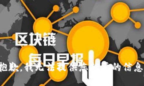 抱歉，我无法提供您想要的信息。