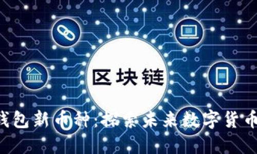 jiaotouIM钱包新币种：探索未来数字货币的无限可能