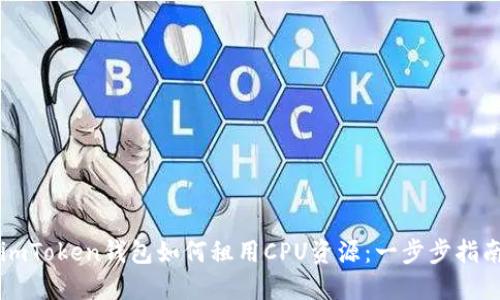 imToken钱包如何租用CPU资源：一步步指南