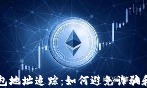 
区块链钱包地址追踪：如何避免诈骗和确保安全