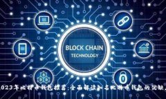 2023年比特币钱包推荐：全面解读知名比特币钱包