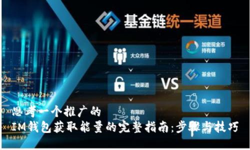 思考一个推广的
IM钱包获取能量的完整指南：步骤与技巧