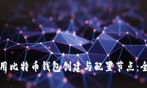 如何使用比特币钱包创建与配置节点：全面指南